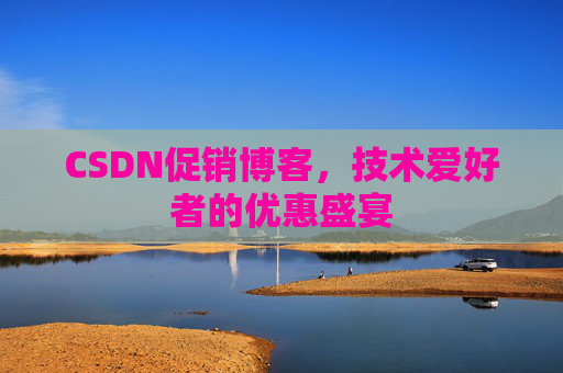 CSDN促销博客，技术爱好者的优惠盛宴